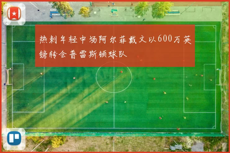 热刺年轻中场阿尔菲戴文以600万英镑转会普雷斯顿球队