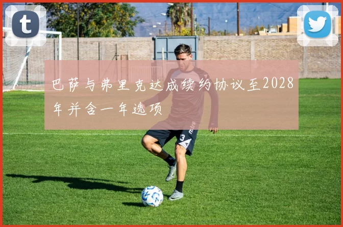 巴萨与弗里克达成续约协议至2028年并含一年选项