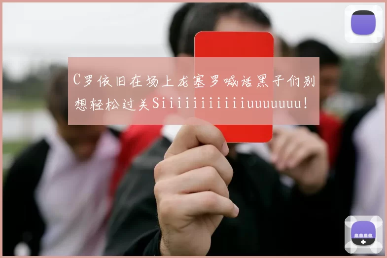C罗依旧在场上龙塞罗喊话黑子们别想轻松过关Siiiiiiiiiiiuuuuuuu！