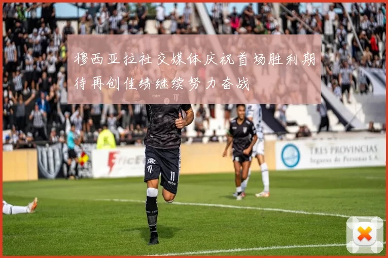 穆西亚拉社交媒体庆祝首场胜利期待再创佳绩继续努力奋战
