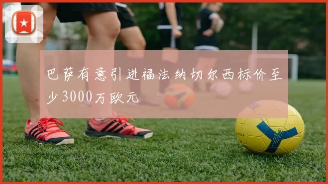 巴萨有意引进福法纳切尔西标价至少3000万欧元